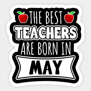 The Best Teachers Are Born In May Sticker